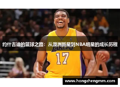约什吉迪的篮球之路：从澳洲新星到NBA明星的成长历程