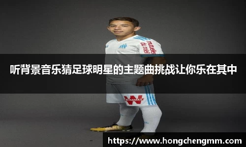 听背景音乐猜足球明星的主题曲挑战让你乐在其中